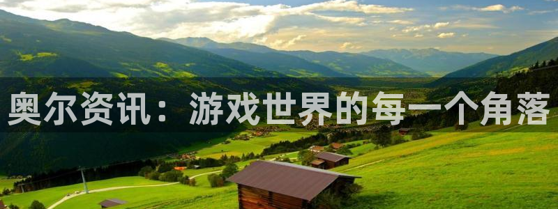 星欧娱乐直属：奥尔资讯：游戏世界的每一个角落