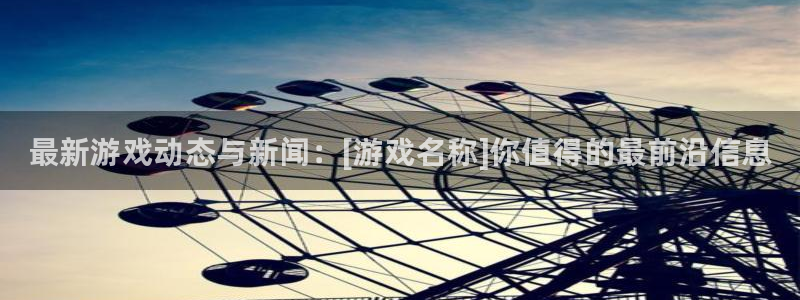星欧娱乐登录网址：最新游戏动态与新闻：[游戏名称]你值得的最