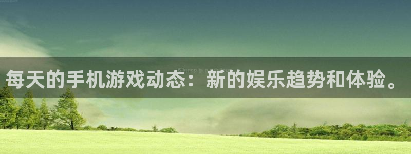 星欧娱乐的意思：每天的手机游戏动态：新的娱乐趋势和体验。