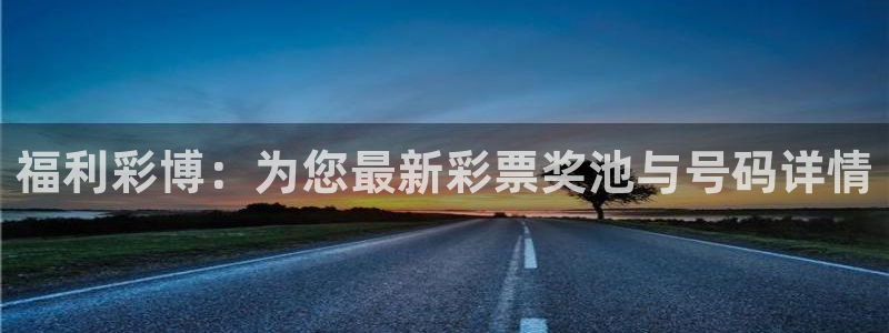 黑白体育免费直播：福利彩博：为您最新彩票奖池与号码详情